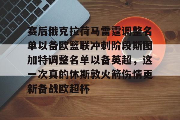 爱游戏注册入口-包含赛后俄克拉荷马雷霆调整名单以备欧篮联冲刺阶段斯图加特调整名单以备英超，这一次真的休斯敦火箭伤情更新备战欧超杯的词条