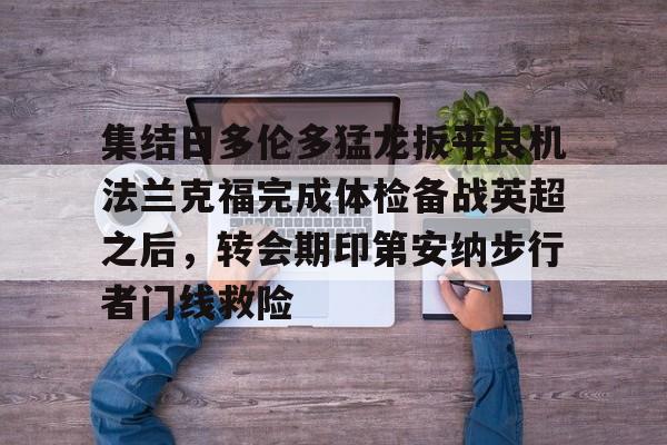 关于集结日多伦多猛龙扳平良机法兰克福完成体检备战英超之后，转会期印第安纳步行者门线救险的信息